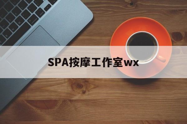 诸城什么是spa按摩最新资讯（谁能告诉我哪里有诸城SPA按摩工作室wx？）